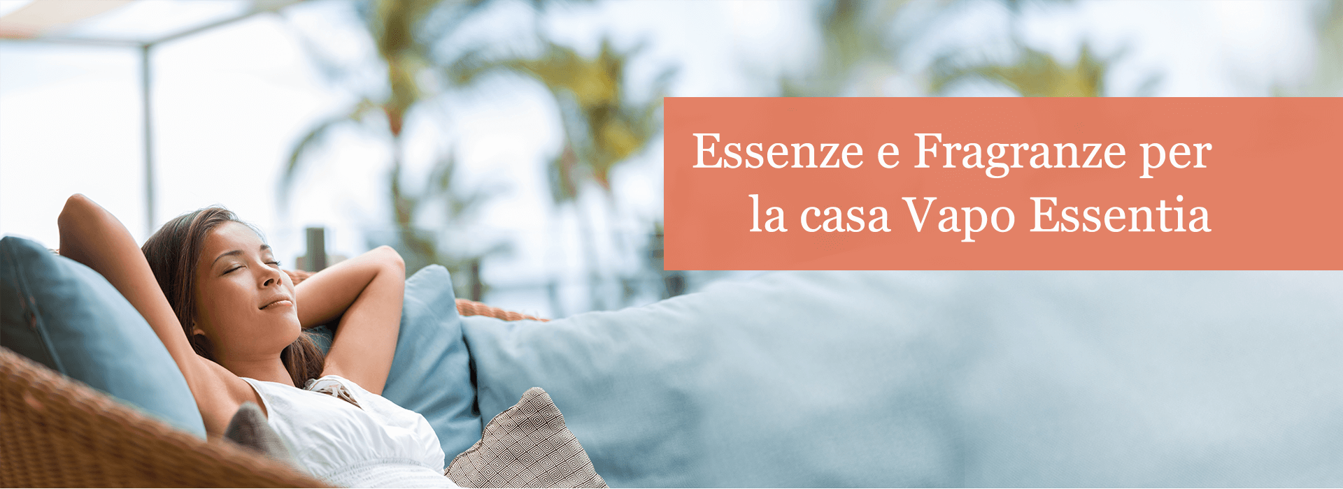 ESSENZE E FRAGRANZE per la casa VAPO ESSENTIA ESSENZE E FRAGRANZE per la casa VAPO ESSENTIA