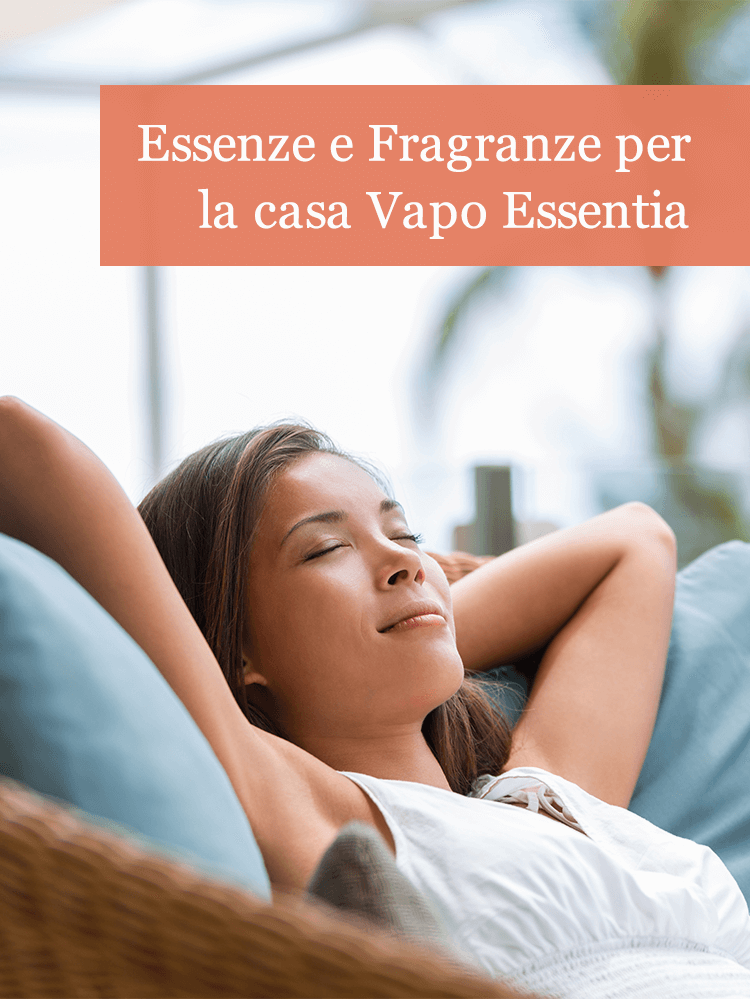 ESSENZE E FRAGRANZE per la casa VAPO ESSENTIA ESSENZE E FRAGRANZE per la casa VAPO ESSENTIA